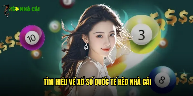 Xổ Số Quốc Tế Kèo Nhà Cái Khám Phá Thế Giới Giải Thưởng Tỷ Đô 2 Tìm hiểu về xổ số quốc tế kèo nhà cái