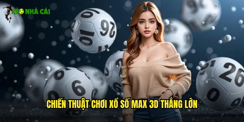 Xổ Số Max 3D Kèo Nhà Cái Quay Số Nhanh Trúng Thưởng Liền Tay 3 Chiến thuật chơi xổ số Max 3D thắng lớn