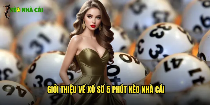 Giới thiệu về xổ số 5 phút kèo nhà cái