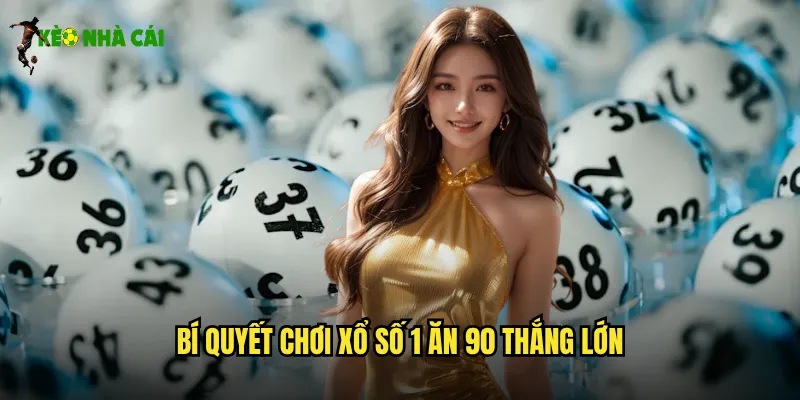 Xổ Số 1 Ăn 90 Kèo Nhà Cái Tỷ Lệ Thưởng Khủng Nhất Hiện Nay 3 Bí quyết chơi xổ số 1 ăn 90 thắng lớn