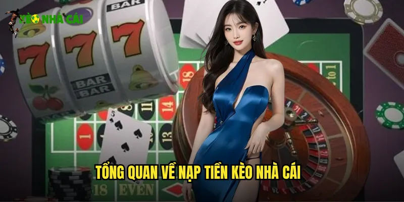 Tổng quan về nạp tiền kèo nhà cái