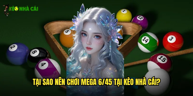 Tại Sao Nên Chơi Mega 6/45 Tại Kèo Nhà Cái?