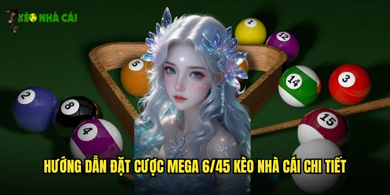 Hướng Dẫn Đặt Cược Mega 6/45 Kèo Nhà Cái Chi Tiết