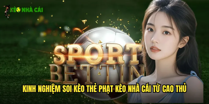 Kinh nghiệm soi kèo thẻ phạt kèo nhà cái từ cao thủ