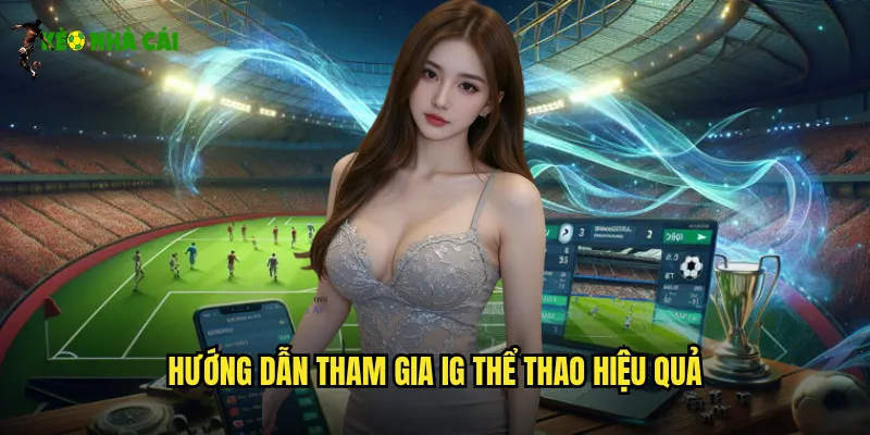 IG Thể Thao Kèo Nhà Cái Trải Nghiệm Cá Cược Đỉnh Cao 3 Hướng dẫn tham gia IG thể thao hiệu quả