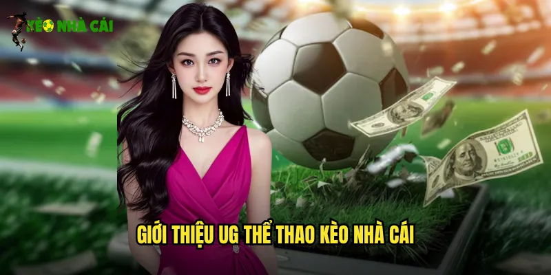 UG Thể Thao Kèo Nhà Cái Nền Tảng Cá Cược Uy Tín Số 1 2 Giới thiệu UG thể thao kèo nhà cái